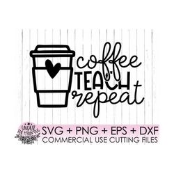 coffee teach repeat svg, teach svg,coffee teacher svg,teacher shirt svg, teacher coffee svg,teacher svg files, preschool