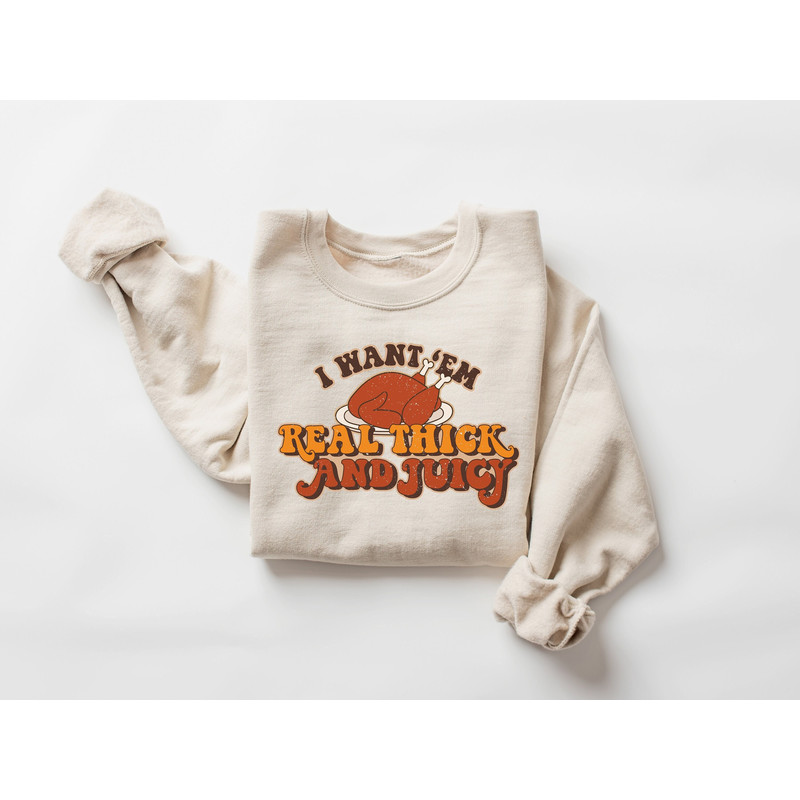 Funny Thanksgiving Sweatshirt, I want 'em Real Thick and Juicy Sweatshirt, Retro Thanksgiving Shirt, Retro Turkey Shirt, Thanksgiving Gifts.jpg