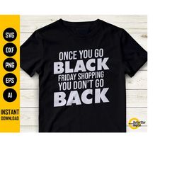 once you go black friday shopping svg | you don't go back | holiday shopping shirt | cricut silhouette clipart vector di