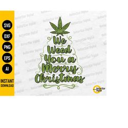 we weed you a merry christmas svg | holiday cannabis svg | stoner xmas t-shirt decor decals | cut file clipart vector di