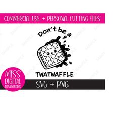 Don't Be a Twatwaffle, SVG and PNG: Sublimation, Cricut Cut File - Adult Inappropriate Humor, Sarcastic Waffle,Digital D