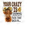 MR-15102023115055-your-crazy-is-showing-png-sublimation-design-you-might-want-image-1.jpg