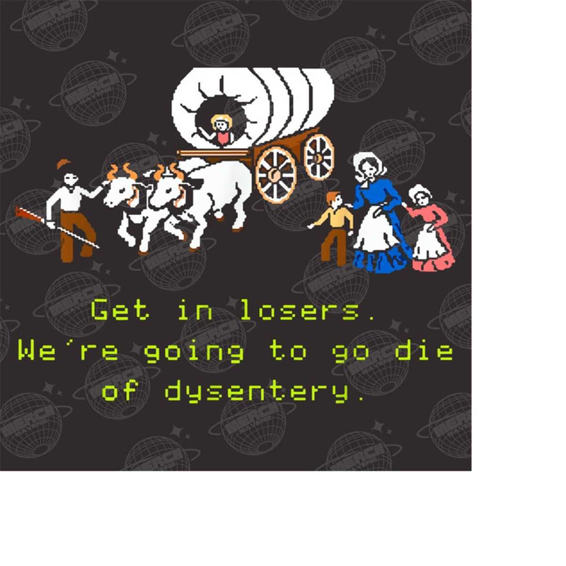 MR-1510202312012-get-in-loser-were-going-to-die-of-dysentery-png-spooky-season-image-1.jpg