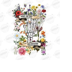 have the day you deserve png, mental health shirt design, mental health matters png downloads, flower shirt design, png