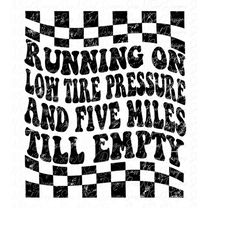 running on low tire pressure and five miles till empty, distressed and non distressed version, funny png, trendy png, re