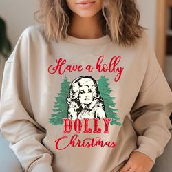 have a holly dolly christmas sweatshirt, santa dolly, western xmas, retro christmas dolly parton shirt.jpg