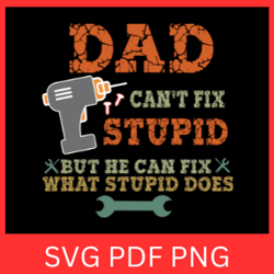 dad can't fix stupid but he can fix what stupid does design svg,  father's day svg, dad svg, best dad ever svg
