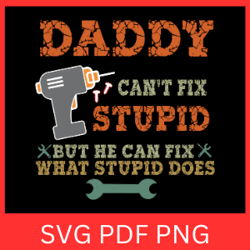 daddy can't fix stupid but he can fix what stupid does svg, father's day svg, dad svg, best dad ever svg