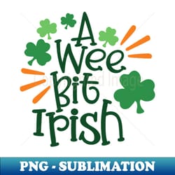 st patricks day - a wee bit irish - vibrant png sublimation file