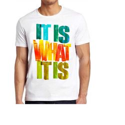 it is what it is quote funny  saying cool gift women men unisex t shirt 769