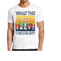 what fucculent cactus succulents plants gardening funny meme style unisex gamer movie music mens womens adult top gift t
