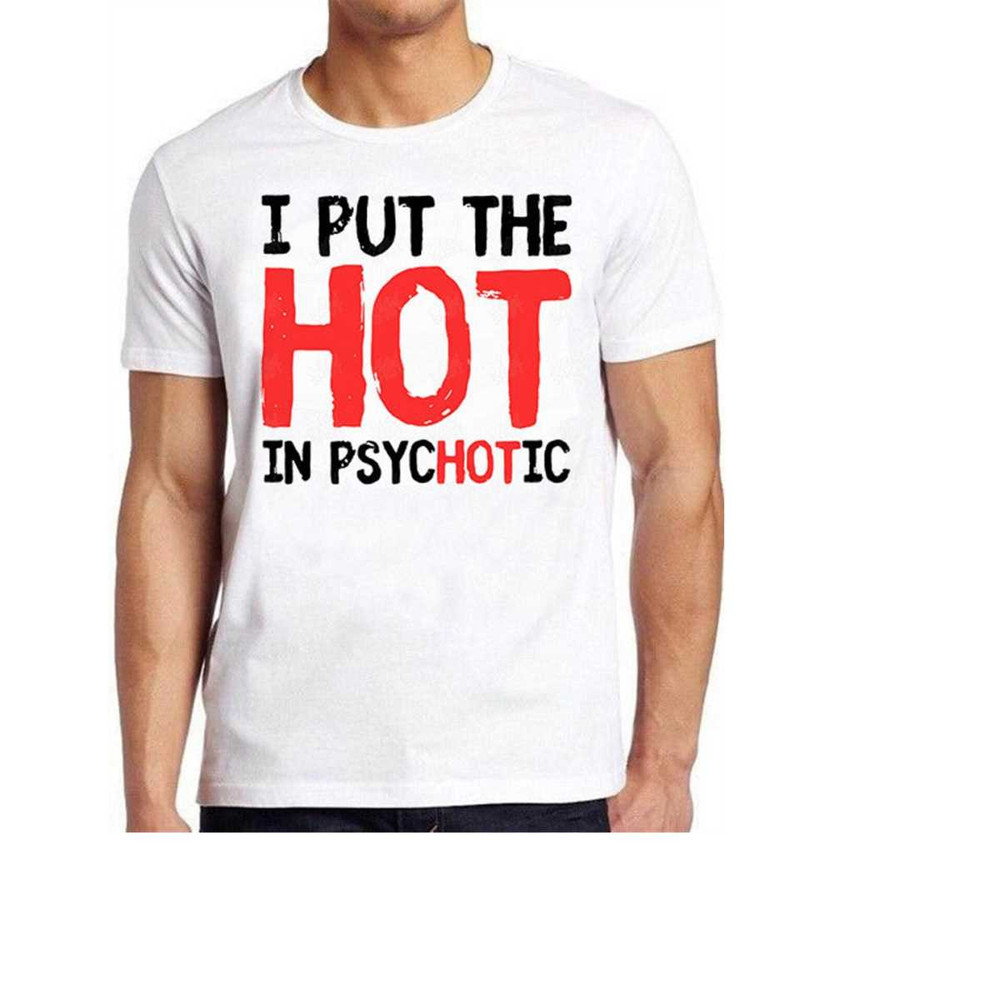 MR-1610202392619-i-put-the-hot-in-psychotic-sarcastic-slogan-hilarious-novelty-image-1.jpg