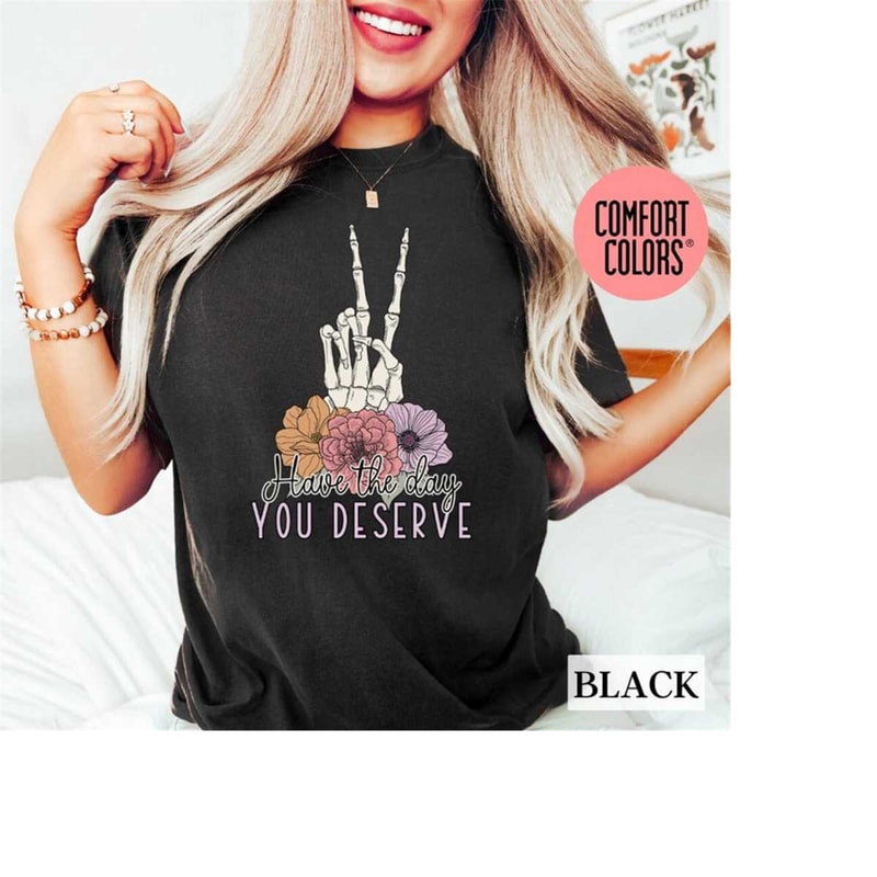 MR-16102023104148-have-the-day-you-deserve-shirt-peace-sign-skeleton-shirt-image-1.jpg