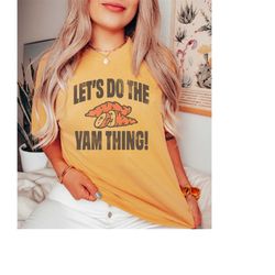 comfort colors let's do the yam thing shirt, thanksgiving shirt for her, turkey lover tee, funny thanksgiving shirt, swe