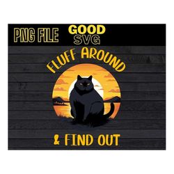 fluff around and find out png sublimation design, funny vintage cat fluff around and find out png, sublimation digital d