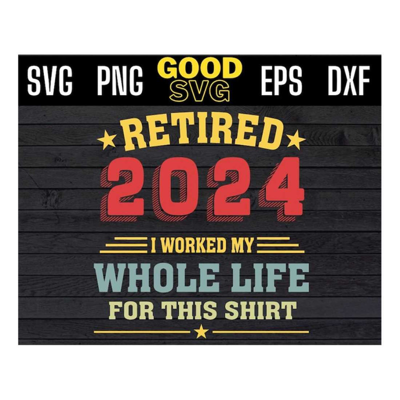 MR-1610202311183-retired-2024-i-worked-my-whole-life-for-this-shirt-svg-png-dxf-image-1.jpg