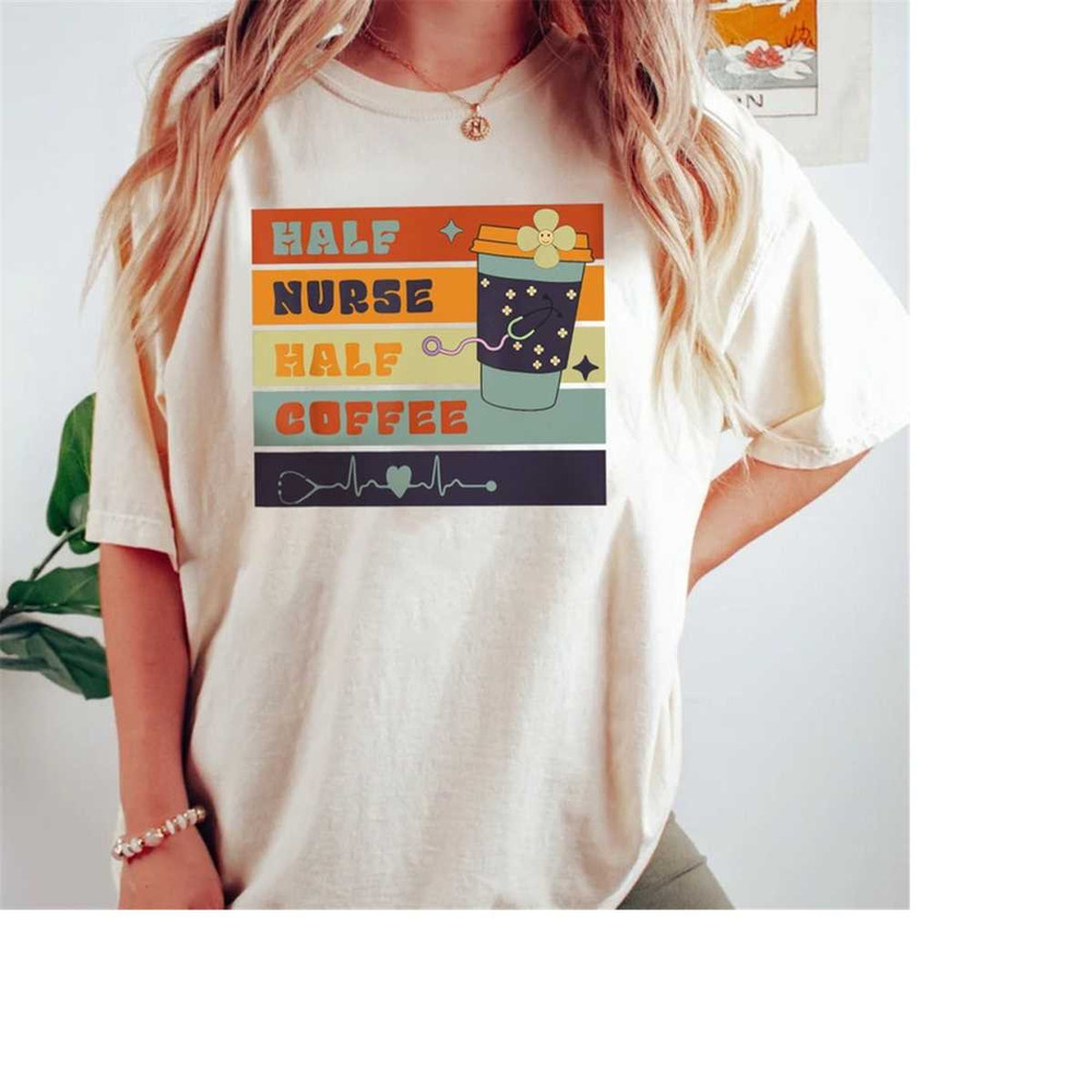 MR-16102023115734-nurse-shirt-half-nurse-coffee-nurse-gifts-nurse-week-nurse-natural.jpg