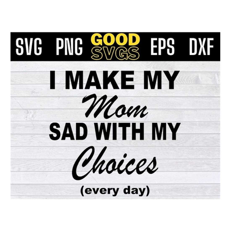MR-16102023134931-i-make-my-mom-sad-with-my-choices-svg-png-dxf-eps-cricut-file-image-1.jpg