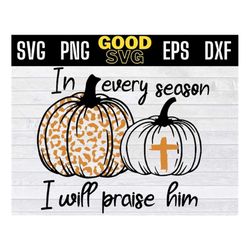 in every season i will praise him christian thanksgiving svg png eps dxf