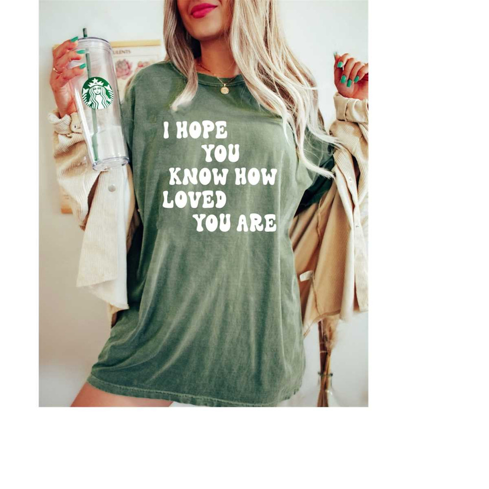 MR-1610202314112-comfort-colors-i-hope-you-know-how-loved-you-are-shirt-cute-image-1.jpg