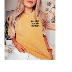 comfort colors mental health matters shirt, inspirational shirts, mental health awareness, love yourself shirt, therapis