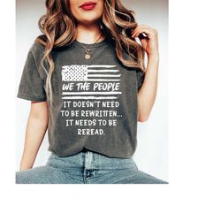 we the people shirt, it doesn't to be rewritten it needs to be reread shirt, patriotic memorial day shirt, 4th of july,a