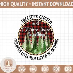 Treetops Glisten Children Listen to Nothing Sublimation PNG Digital