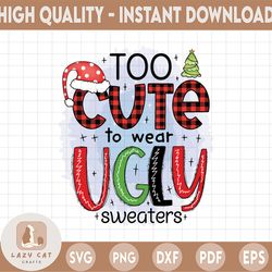 too cute to wear an ugly sweater funny christmas png, too cute png, christmas png,