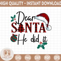 Dear Santa He Did It Christmas png, Cricut, digital download, silhouette dxf, funny PNG, Family Christmas PNG,
