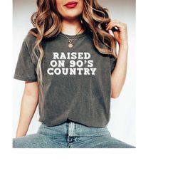 raised on 90's country shirt, western country music shirt, cute cowgirl shirt, 90's country shirt, southern vibes shirt,