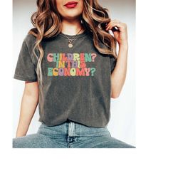 children in this economy shirt, childfree shirt, funny economy shirt, sarcasm shirt, responsible quote shirt, sarcastic
