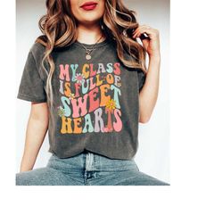 comfort colors my class is full of sweet hearts shirt, teacher valentine shirt, valentines day shirt for teachers, teach