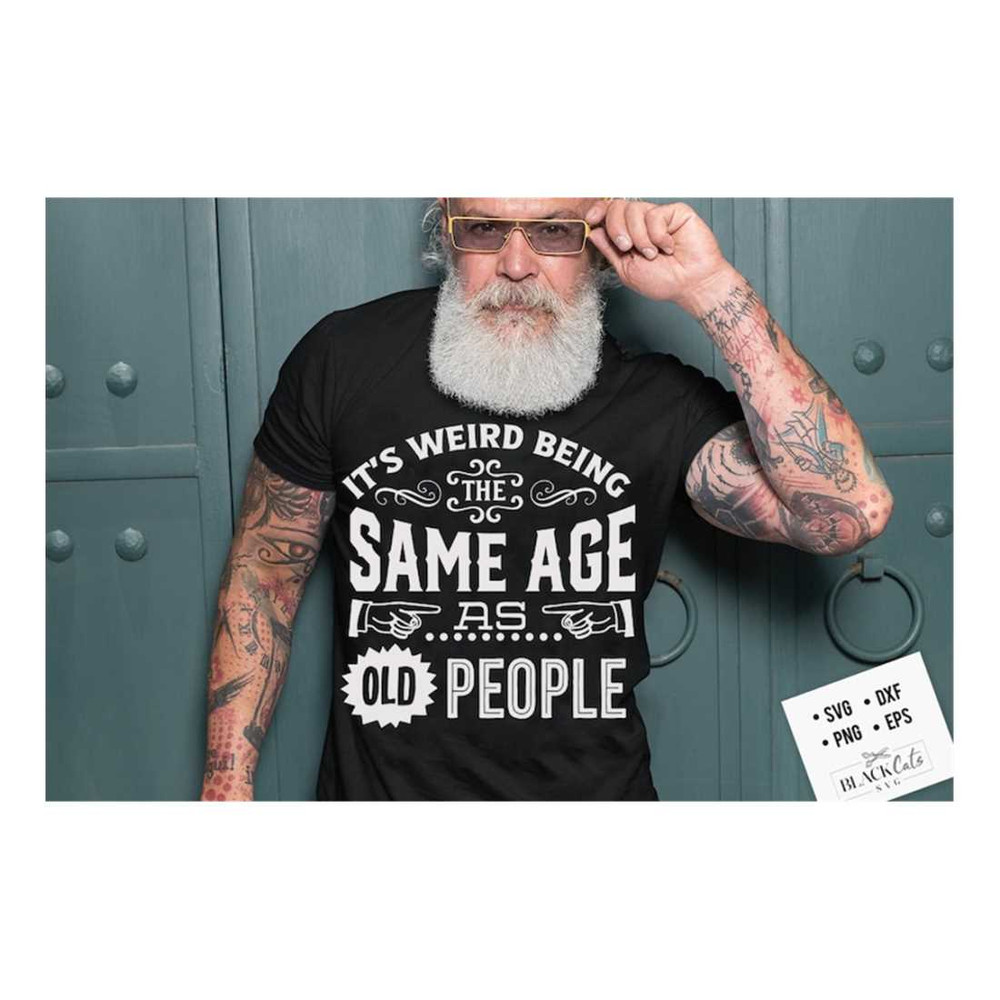 MR-16102023165455-its-weird-being-the-same-age-as-old-people-svg-birthday-image-1.jpg