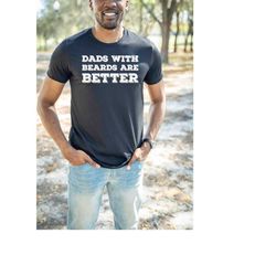 dads with beards are better shirt, cute husband shirt, gift from daughter, handsome daddy shirt, humorous dad shirt, fun