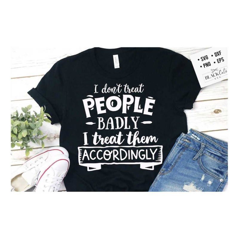 MR-1610202317916-i-dont-treat-people-badly-svg-sassy-svg-sarcastic-svg-image-1.jpg