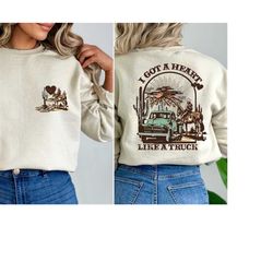 i got a heart like a truck two sided printed sweatshirt and hoodie, western sweatshirt and hoodie, country sweatshirt an