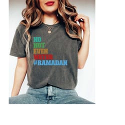 comfort colors ramadan mubarak shirt gift for ramadan, trendy eid gift, funny fasting shirt, not even water, islamic shi