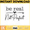 Be Real Not Perfect Png, Be Real Png, Not Perfect Png, Inspirational Png, Be Real Png, Be Kind Png, Be Kind Png.jpg