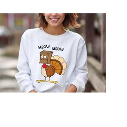 Meow Meow Funny Turkey Thanksgiving Sweatshirt, Fall Gift Tee, Thanksgiving Turkey Hoodie, Thanksgiving Tee, Thanksgivin