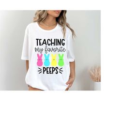 teaching my favorite peeps / teacher shirt / easter teacher shirt / teacher easter shirt / teaching my favorite peeps sh