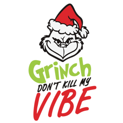 grinch don't kill my vibe svg, the grinch svg, grinch christmas svg, grinch face svg digital download