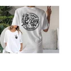 have the day you deserve shirt, skeleton hand peace sign tee, trendy positive vibes, motivational gift for her, nspirati