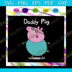 daddy pig svg, fathers day svg, pig fathers day svg, fathers day gift, gift for dad svg, grandpa life, family, family li