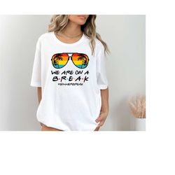 we are on a break teacher t-shirt, beach vacation shirt for teacher, teacher summer break shirt, school out summer break