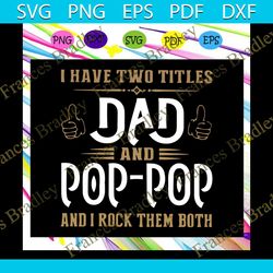 i have two titles dad and poppop and i rock them both svg, dad and poppop svg, fathers day svg, dad svg, gift for dad sv