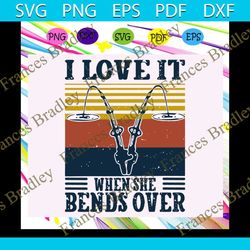 i love it when she bends over svg, fishing svg, fishing retro, fishermen svg, fishermen gift, fly fishing, fathers day s