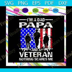 im a dad papa and veteran svg, nothing scares me svg, fathers day gift, gift for papa, fathers day lover, fathers day lo
