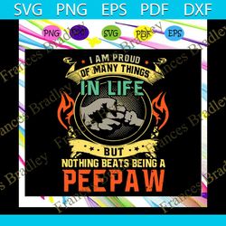 i am proud of many things in life svg, nothing beat peepaw svg, fathers day svg, fathers day gift, gift for man, gift fo