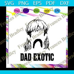 dad exotic svg, fathers day svg, tiger king svg, dad gift, joe exotic svg, fathers day gift, gift for papa, fathers day