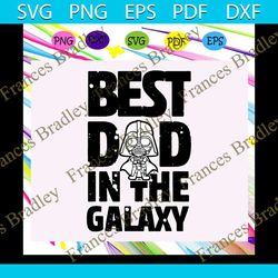 best dad in the galaxy svg, fathers day svg, fathers day gift, gift for papa, fathers day lover, fathers day lover gift,
